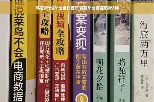高技拿什么毕业证比较好,高技毕业证国家承认吗