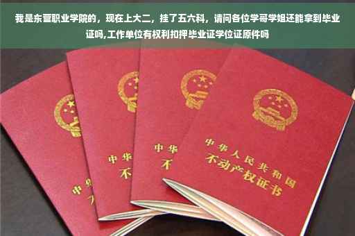 我是东营职业学院的，现在上大二，挂了五六科，请问各位学哥学姐还能拿到毕业证吗,工作单位有权利扣押毕业证学位证原件吗