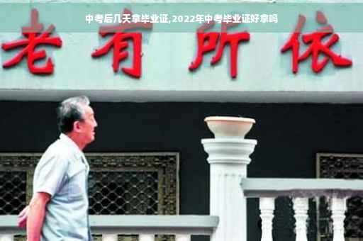 中考后几天拿毕业证,2022年中考毕业证好拿吗