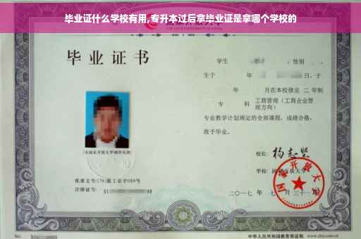 毕业证什么学校有用,专升本过后拿毕业证是拿哪个学校的