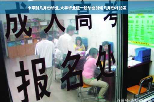 小学时几月份毕业,大学毕业证一般毕业时候几月份才给发