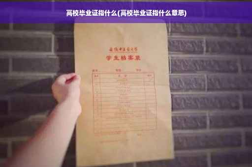 高校毕业证指什么(高校毕业证指什么意思)