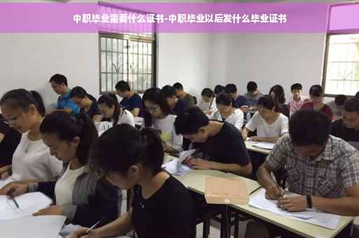 中职毕业需要什么证书-中职毕业以后发什么毕业证书