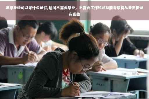 没毕业证可以考什么证件,请问不需要毕业，不需要工作经验就能考取得从业资格证有哪些