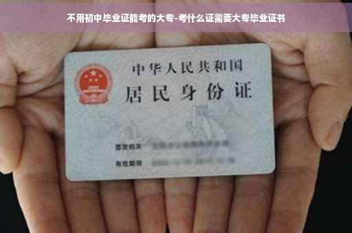 不用初中毕业证能考的大专-考什么证需要大专毕业证书