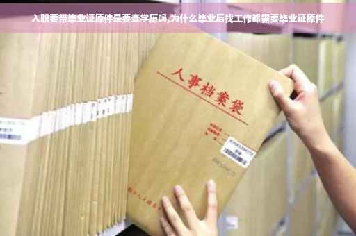 入职要带毕业证原件是要查学历吗,为什么毕业后找工作都需要毕业证原件