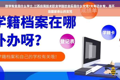 数学专业是什么学士,江西应用技术职业学院毕业后是什么文凭?大专还中专，是不是国家承认的文凭