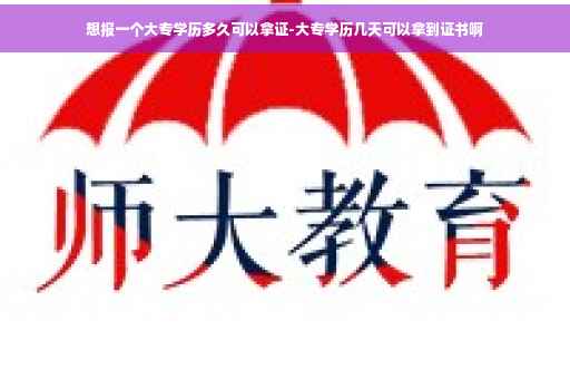 想报一个大专学历多久可以拿证-大专学历几天可以拿到证书啊