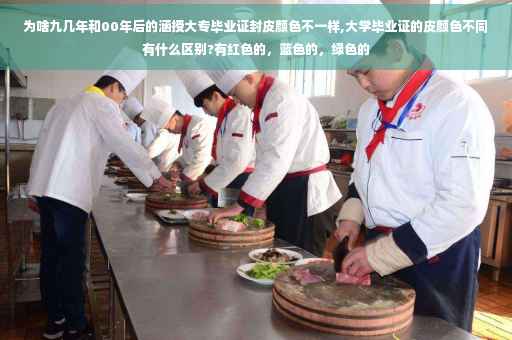 为啥九几年和00年后的涵授大专毕业证封皮颜色不一样,大学毕业证的皮颜色不同有什么区别?有红色的，蓝色的，绿色的