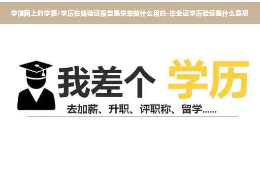 学信网上的学籍/学历在线验证报告是拿来做什么用的-毕业证学历验证是什么意思