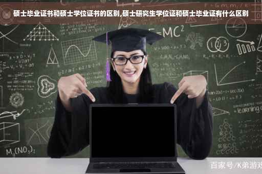 硕士毕业证书和硕士学位证书的区别,硕士研究生学位证和硕士毕业证有什么区别