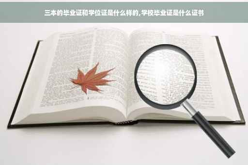 三本的毕业证和学位证是什么样的,学校毕业证是什么证书