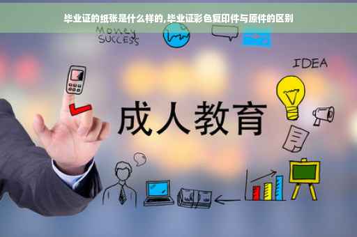 毕业证的纸张是什么样的,毕业证彩色复印件与原件的区别