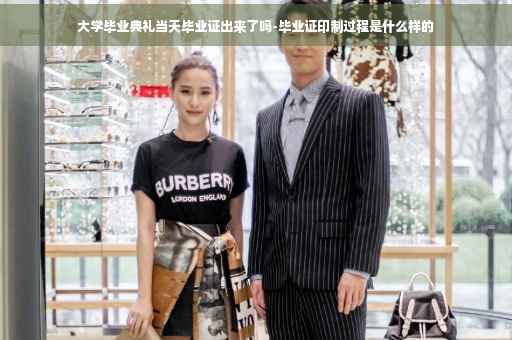 大学毕业典礼当天毕业证出来了吗-毕业证印制过程是什么样的