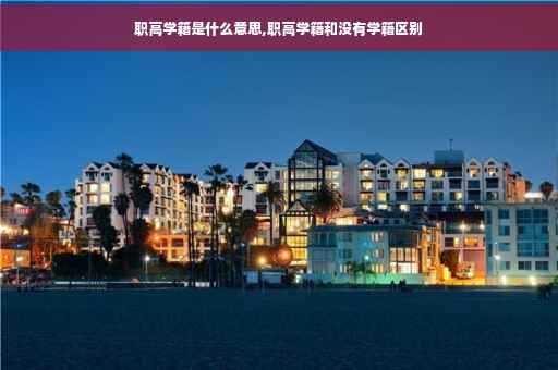 职高学籍是什么意思,职高学籍和没有学籍区别