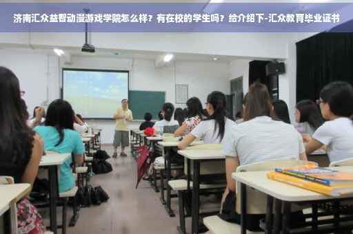济南汇众益智动漫游戏学院怎么样？有在校的学生吗？给介绍下-汇众教育毕业证书