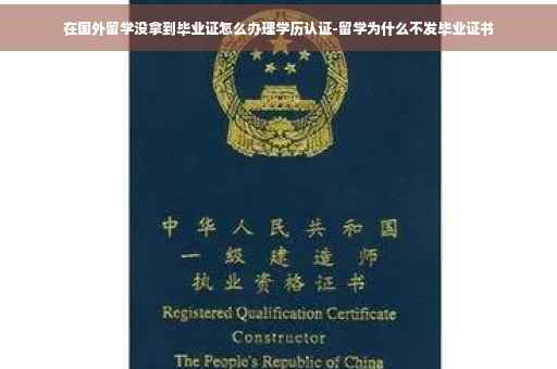 在国外留学没拿到毕业证怎么办理学历认证-留学为什么不发毕业证书