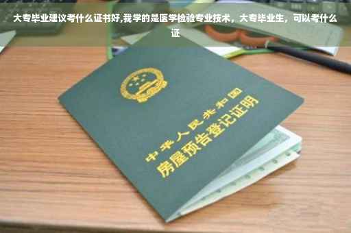 大专毕业建议考什么证书好,我学的是医学检验专业技术，大专毕业生，可以考什么证