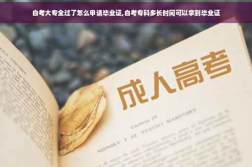 自考大专全过了怎么申请毕业证,自考专科多长时间可以拿到毕业证