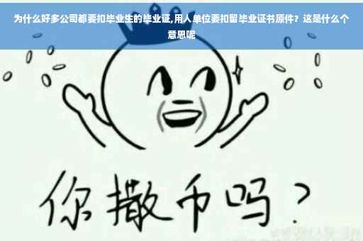 为什么好多公司都要扣毕业生的毕业证,用人单位要扣留毕业证书原件？这是什么个意思呢