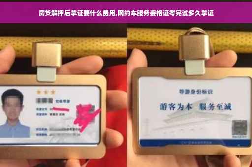 房贷解押后拿证要什么费用,网约车服务姿格证考完试多久拿证 房贷解押后拿证要什么费用,网约车服务姿格证考完试多久拿证
