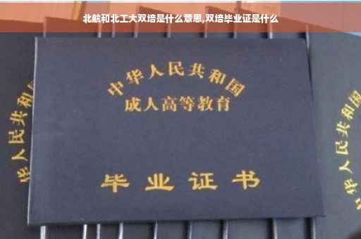 北航和北工大双培是什么意思,双培毕业证是什么