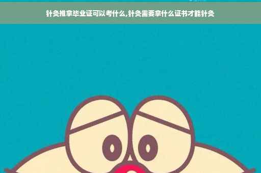 针灸推拿毕业证可以考什么,针灸需要拿什么证书才能针灸
