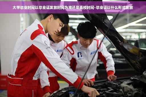 大学毕业时间以毕业证发放时间为准还是离校时间-毕业证以什么形式发放