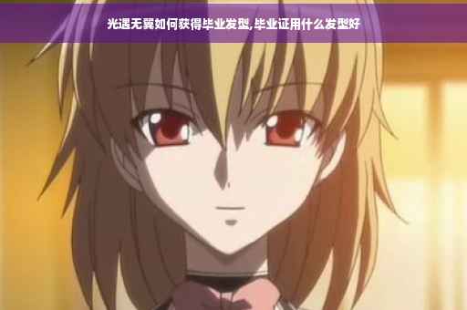 光遇无翼如何获得毕业发型,毕业证用什么发型好