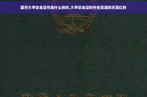 国开大学毕业证书是什么样的,大学毕业证的外壳是蓝的还是红的