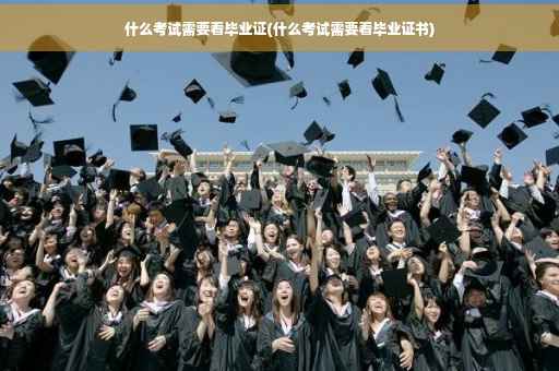 什么考试需要看毕业证(什么考试需要看毕业证书)