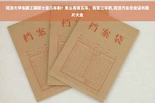 同济大学车辆工程硕士是几年制？怎么有答五年，有答三年的,同济汽车毕业证书图片大全