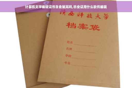 计算机文字编辑证书含金量高吗,毕业证用什么软件编辑