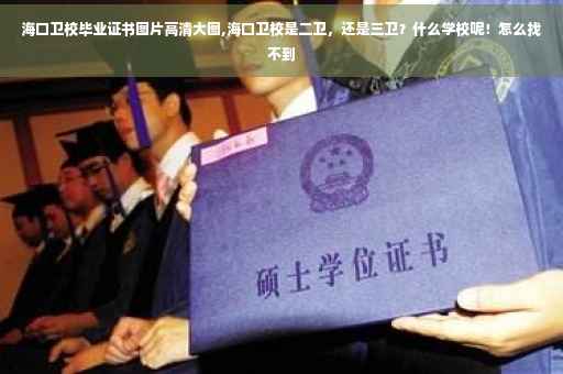 海口卫校毕业证书图片高清大图,海口卫校是二卫，还是三卫？什么学校呢！怎么找不到