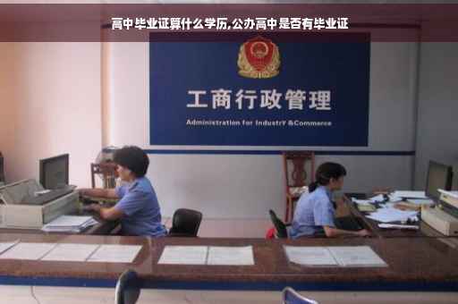高中毕业证算什么学历,公办高中是否有毕业证