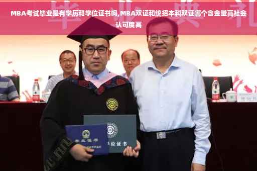 MBA考试毕业是有学历和学位证书吗,MBA双证和统招本科双证哪个含金量高社会认可度高