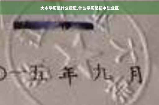 大本学历是什么意思,什么学历是初中毕业证