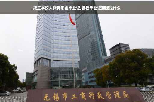 技工学校大概有那些毕业证,技校毕业证新版是什么
