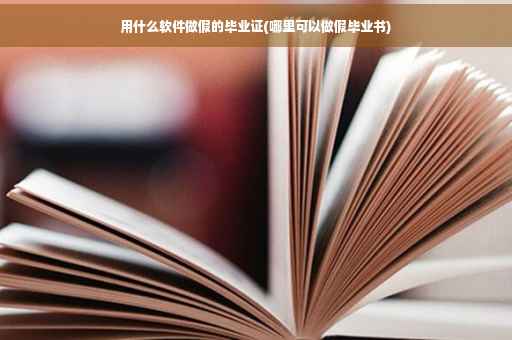 用什么软件做假的毕业证(哪里可以做假毕业书)