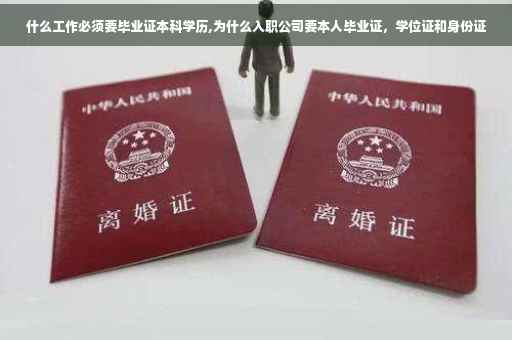 什么工作必须要毕业证本科学历,为什么入职公司要本人毕业证，学位证和身份证