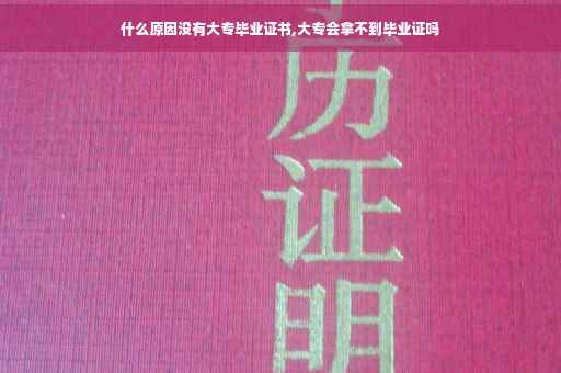 什么原因没有大专毕业证书,大专会拿不到毕业证吗