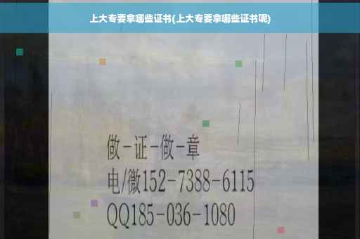 上大专要拿哪些证书(上大专要拿哪些证书呢) 上大专要拿哪些证书(上大专要拿哪些证书呢)