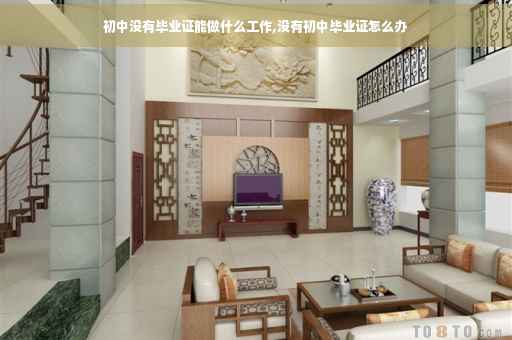 初中没有毕业证能做什么工作,没有初中毕业证怎么办