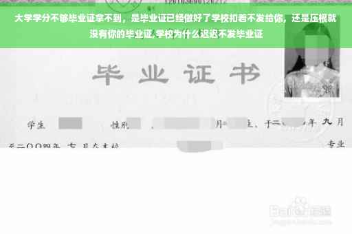 大学学分不够毕业证拿不到,是毕业证已经做好了学校扣着不发给你,还是压根就没有你的毕业证,学校为什么迟迟不发毕业证 大学学分不够毕业证拿不到,是毕业证已经做好了学校扣着不发给你,还是压根就没有你的毕业证,学校为什么迟迟不发毕业证