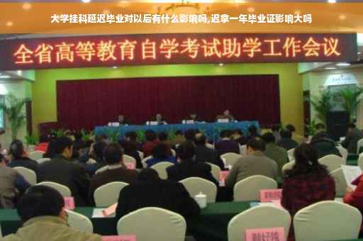 大学挂科延迟毕业对以后有什么影响吗,迟拿一年毕业证影响大吗