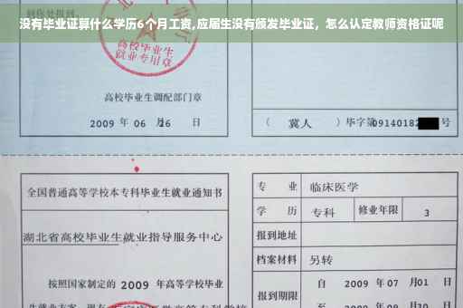 没有毕业证算什么学历6个月工资,应届生没有颁发毕业证，怎么认定教师资格证呢