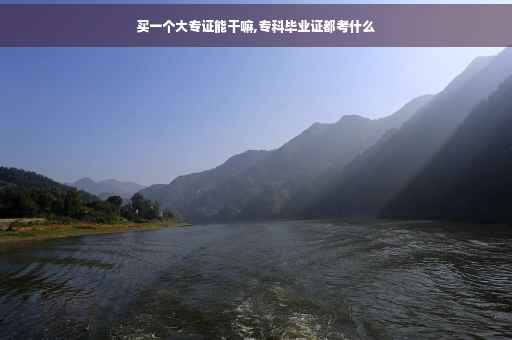 买一个大专证能干嘛,专科毕业证都考什么
