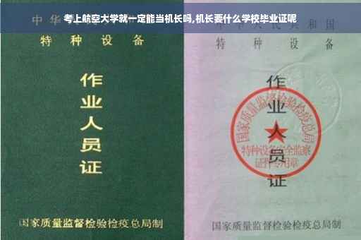 考上航空大学就一定能当机长吗,机长要什么学校毕业证呢