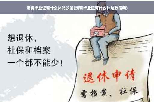 没有毕业证有什么补贴政策(没有毕业证有什么补贴政策吗)