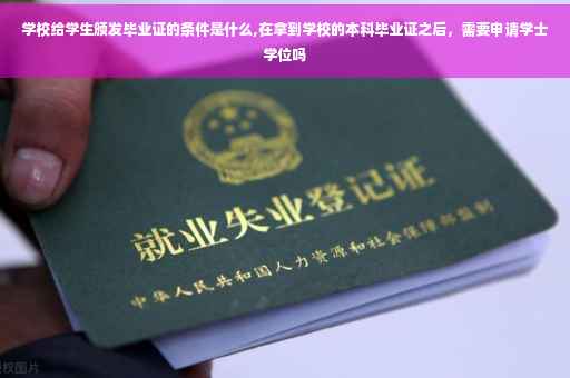 学校给学生颁发毕业证的条件是什么,在拿到学校的本科毕业证之后，需要申请学士学位吗